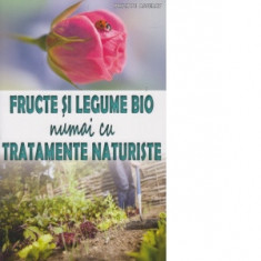 Fructe si legume bio numai cu tratamente naturiste - Philippe Asseray