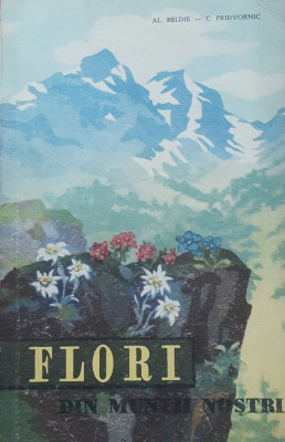 FLORI DIN MUNTII NOSTRI - AL. BELDIE, C. PRIDVORNIC, 1959 foto