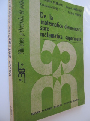 De la matematica elementara spre matematica superioara - Constantin Avadanei .. foto