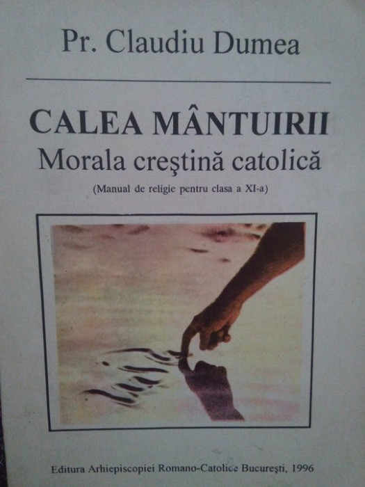 Claudiu Dumea - Calea mantuirii. Morala crestina catolica (1996)