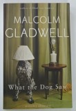 WHAT THE DOG SAW AND OTHER ADVENTURES by MALCOLM GLADWELL , 2009 * TEXT IN LIMBA ENGLEZA