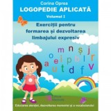 Logopedie aplicata. Volumul I. Exercitii pentru formarea si dezvoltarea limbajului expresiv - Corina Oprea