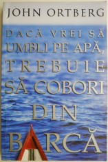 Daca vrei sa umbli pe apa, trebuie sa cobori din barca &ndash; John Ortberg
