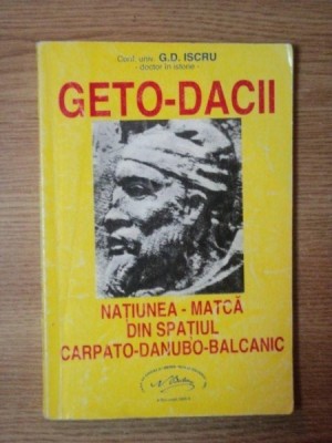 GETO - DACII , NATIUNEA MATCA DIN SPATIUL CARPATO - DANUBO - BALCANIC de G. D. ISCRU, Bucuresti 1995 foto