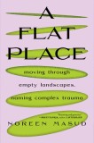 A Flat Place: Moving Through Bare Landscapes, Living with Trauma