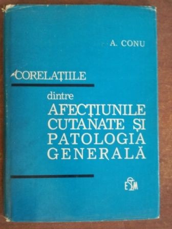 Corelatiile dintre afectiunile cutanate si patologia generala- A. Conu