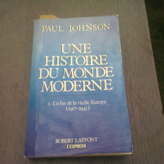 UNE HISTOIRE DU MONDE MODERNE. La Fin De La Vieille Europe. 1917-1945 - PAUL JOHNSON VOL.I (CARTE IN LIMBA FRANCEZA)