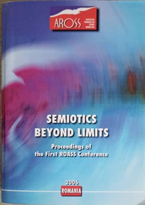 SEMIOTICS BEYOND LIMITS. PROCEEDINGS OF THE FIRST ROASS CONFERENCE-DOINA CMECIU SI COLAB.-244225 foto