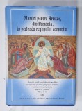 MARTIRI PENTRU HRISTOS , DIN ROMANIA , IN PERIOADA REGIMULUI COMUNIST , 2007