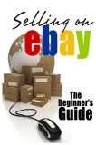 Selling on Ebay: The Beginner's Guide for How to Sell on Ebay