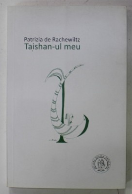 TAISHAN- UL MEU de PATRIZIA DE RACHEWILTZ , EDITIE BILINGVA ROMANA - ENGLEZA , VERSURI , 2016 foto