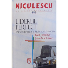 LIDERUL PERFECT - 5 METODE PENTRU A TE PERFECTIONA IN AFACERI de KEN JENNINGS si JOHN STAHL - WERT , 2005