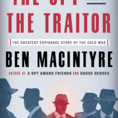 The Spy and the Traitor: The Greatest Espionage Story of the Cold War