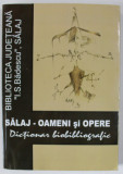SALAJ - OAMENI SI OPERE , DICTIONAR BIOBIBLIOGRAFIC , coordonator FLORICA POP , 2011