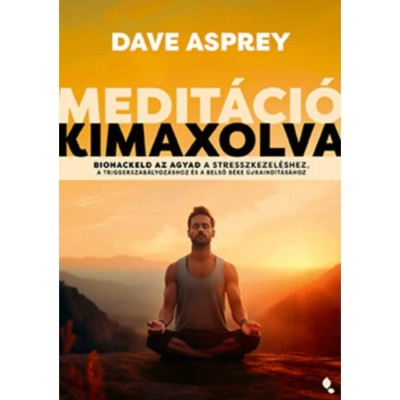 Medit&amp;aacute;ci&amp;oacute; kimaxolva - Biohackeld az agyad a stresszkezel&amp;eacute;shez, a triggerszab&amp;aacute;lyoz&amp;aacute;shoz &amp;eacute;s a belső b&amp;eacute;ke &amp;uacute;jraind&amp;iacute;t&amp;aacute;s&amp;aacute;hoz - Dave Asprey foto