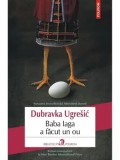 Baba Iaga a facut un ou/Dubravka Ugresic, Polirom