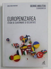 EUROPENIZAREA , STUDII DE GUVERNARE SI SECURITATE , editie coordonata de GEORGE ANGLITOIU , 2015 foto