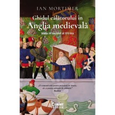Ghidul calatorului in Anglia Medievala. Viata in secolul al XIV-lea, Ian Mortimer