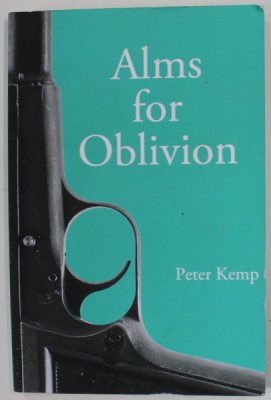 ALMS FOR OBLIVION by PETER KEMP , 1961 , REEDITARE ANII &amp;#039;2000 foto