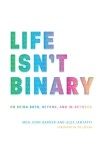 Life Isn&#039;t Binary: On Being Both, Beyond, and In-Between