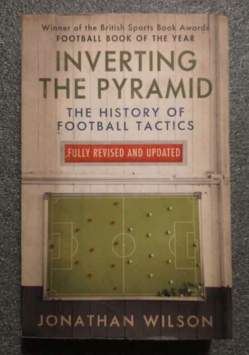 Jonathan Wilson - Inverting the Pyramid: The History of Football Tactics