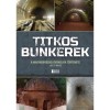 Titkos bunkerek - A magyarorsz&aacute;gi &oacute;v&oacute;helyek t&ouml;rt&eacute;nete 1917-2022 - Mih&aacute;lyi Bal&aacute;zs