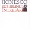 SUB SEMNUL INTREBARII-EUGENE IONESCO-274315
