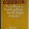 HEILENDE ERZIEHUNG ( EDUCATIE PENTRU VINDECARE, PENTRU COPIII CU NEVOI DE SUFLET ) , TEXT IN LIMBA GERMANA , 1989