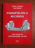 Florin Tudose - Psihopolitica recidiva. Fals tratat de psihopatologie sociala