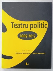 TEATRU POLITIC , 2009 -2017 , volum coordonat de MIHAELA MICHAILOV and DAVID SCHWARTZ , 2017 foto