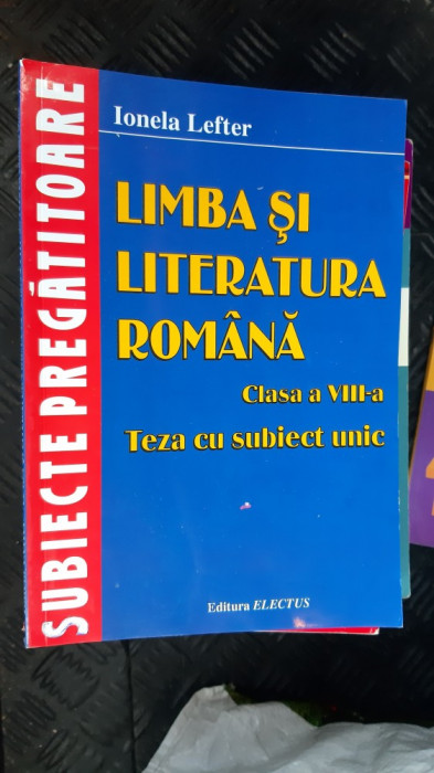 LIMBA SI LITERATURA ROMANA CLASA A VIII A TEZA CU SUBIECT UNIC IONELA LEFTER