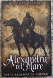 Alexandru cel Mare intre legenda si adevar - Arthur Weigall