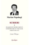 Scrieri 3: Fragmente despre critica. Interpretari pe teme date - Marian Papahagi