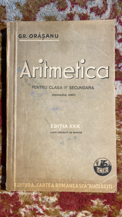 ARITMETICA PENTRU CLASA I-a SECUNDARA(GIMNAZIUL UNIC),CARTEA ROMANEASCA 1947/Hm