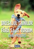 Dresajul cainilor fara sa le vorbim, Liane Rauch, editura MAST
