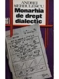 Andrei Serbulescu - Monarhia de drept dialectic (Editia: 1991), Humanitas