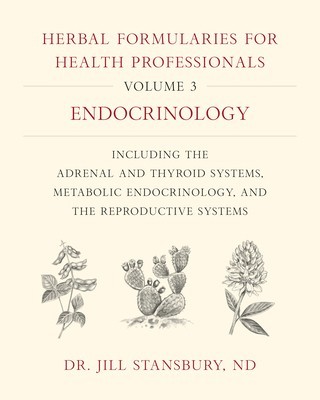 Herbal Formularies for Health Professionals, Volume 3: Endocrinology, Including the Adrenal and Thyroid Systems, Metabolic Endocrinology, and the Repr