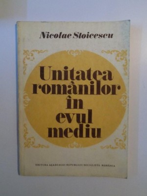 UNITATEA ROMANILOR IN EVUL MEDIU de NICOLAE STOICESCU , 1983 foto