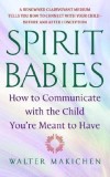 Spirit Babies: How to Communicate with the Child You&#039;re Meant to Have