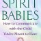 Spirit Babies: How to Communicate with the Child You&#039;re Meant to Have