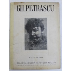 GH. PETRASCU, COLECTIA GALERIA ARTISTILOR ROMANI, TEXT DE T. VIANU, ED. I, BUCURESTI, 1943