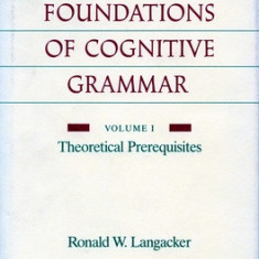 The Foundations of Cognitive Grammar: Volume I: Theoretical Prerequisites
