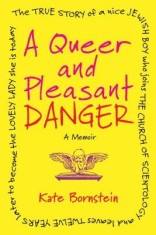A Queer and Pleasant Danger: The True Story of a Nice Jewish Boy Who Joins the Church of Scientology and Leaves Twelve Years Later to Become the Lo