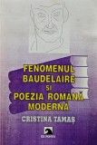 Cumpara ieftin Fenomenul Baudelaire si poezia romana moderna - 1999 - Cristina Tamas (O298)