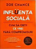 Zoe Chance - Influenta sociala. Cum sa obtii ce vrei fara compromisuri