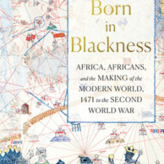 Born in Blackness: Africa, Africans, and the Making of the Modern World, 1471 to the Second World War