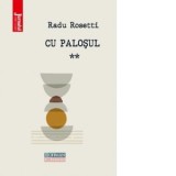 Cu palosul. Volumul 2 - Radu Rosetti