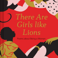 There Are Girls Like Lions: Poems about Being a Woman