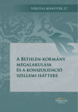 A Bethlen-korm&aacute;ny megalakul&aacute;sa &eacute;s a konszolid&aacute;ci&oacute; szellemi h&aacute;ttere