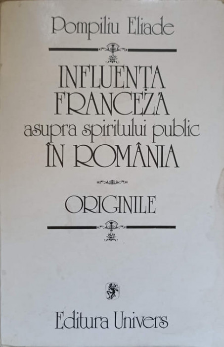 INFLUENTA FRANCEZA ASUPRA SPIRITULUI PUBLIC IN ROMANIA. ORIGINILE-POMPILIU ELIADE